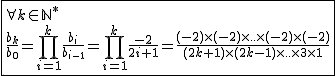 2$\fbox{\forall k\in\mathbb{N}^*\\\frac{b_k}{b_{0}}=\Bigprod_{i=1}^{k}\frac{b_i}{b_{i-1}}=\Bigprod_{i=1}^{k}\frac{-2}{2i+1}=\frac{(-2)\times(-2)\times..\times(-2)\times(-2)}{(2k+1)\times(2k-1)\times..\times3\times1}}